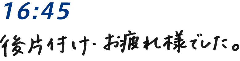 16：45 おつかれさまでした！